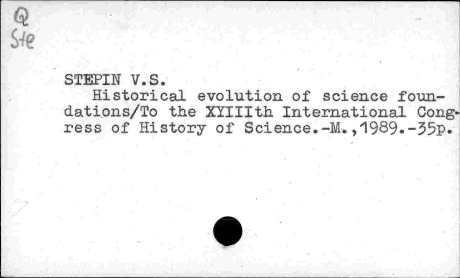 ﻿STEPIN V.S.
Historical evolution of science foun-dations/To the XYIIIth International Cong ress of History of Science.-M.,1989.-35p.